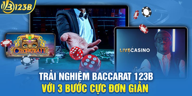 Trải nghiệm Baccarat 123B với 3 bước cực đơn giản